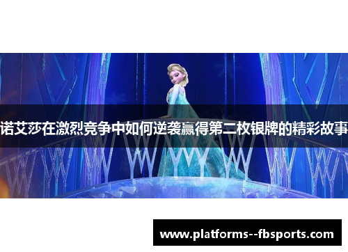 诺艾莎在激烈竞争中如何逆袭赢得第二枚银牌的精彩故事