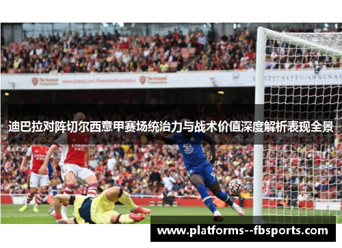 迪巴拉对阵切尔西意甲赛场统治力与战术价值深度解析表现全景