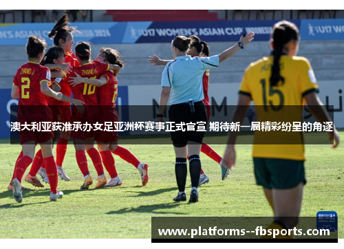 澳大利亚获准承办女足亚洲杯赛事正式官宣 期待新一届精彩纷呈的角逐