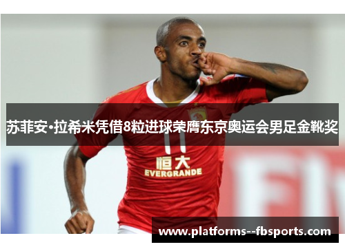 苏菲安·拉希米凭借8粒进球荣膺东京奥运会男足金靴奖