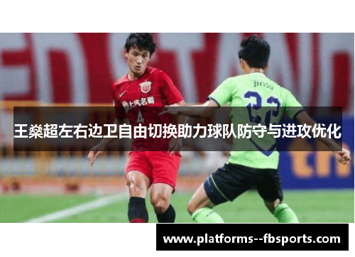 王燊超左右边卫自由切换助力球队防守与进攻优化 王燊超左右边卫自由切换助力球队防守与进攻优化