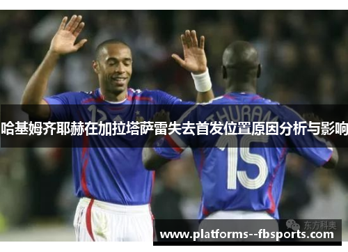哈基姆齐耶赫在加拉塔萨雷失去首发位置原因分析与影响 哈基姆齐耶赫在加拉塔萨雷失去首发位置原因分析与影响